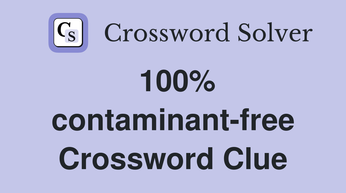 100% contaminant-free Crossword Clue