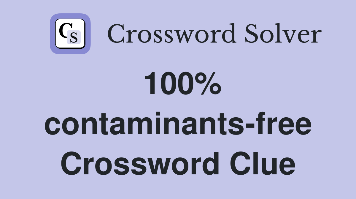 100% contaminants-free Crossword Clue
