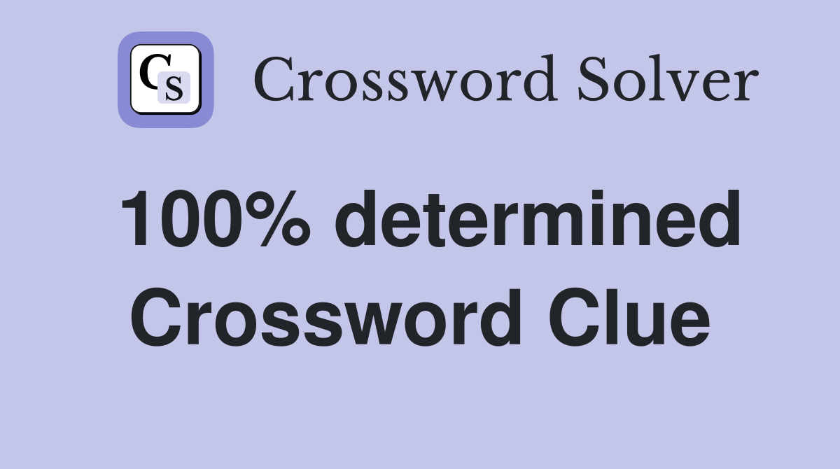 100% determined Crossword Clue