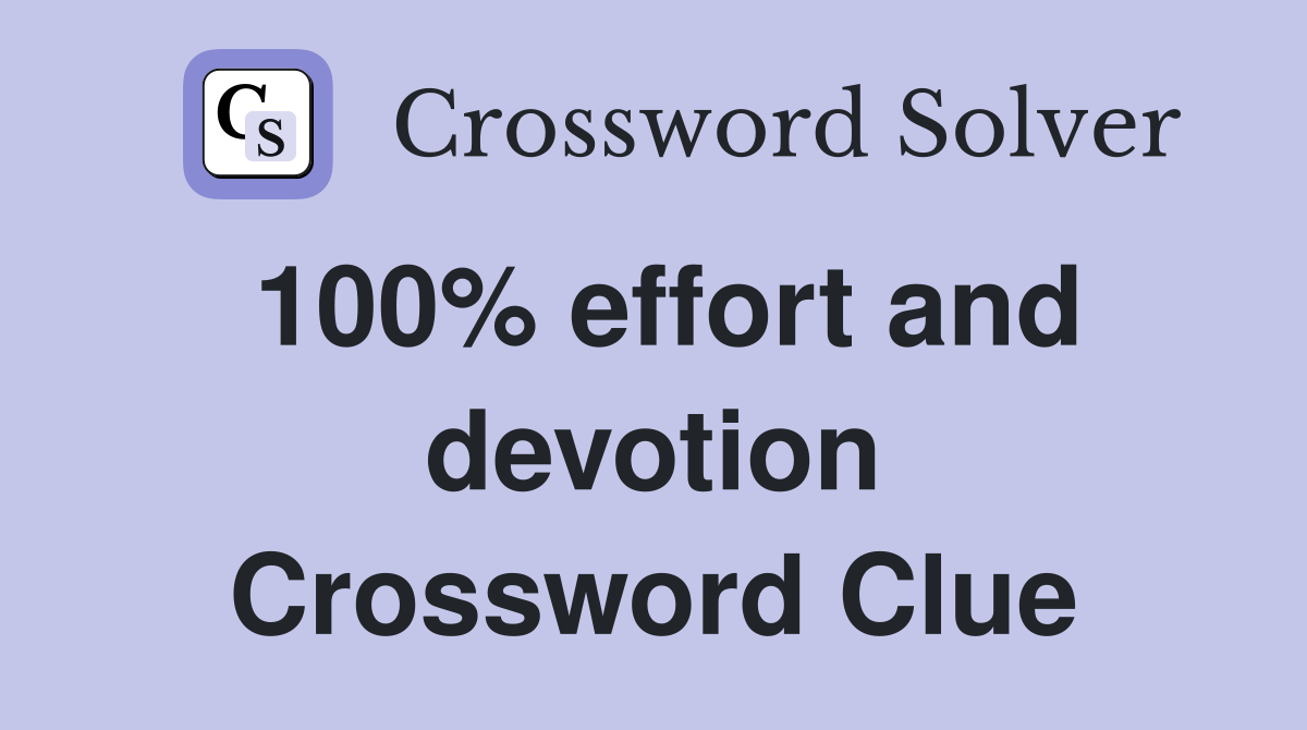 100% effort and devotion Crossword Clue