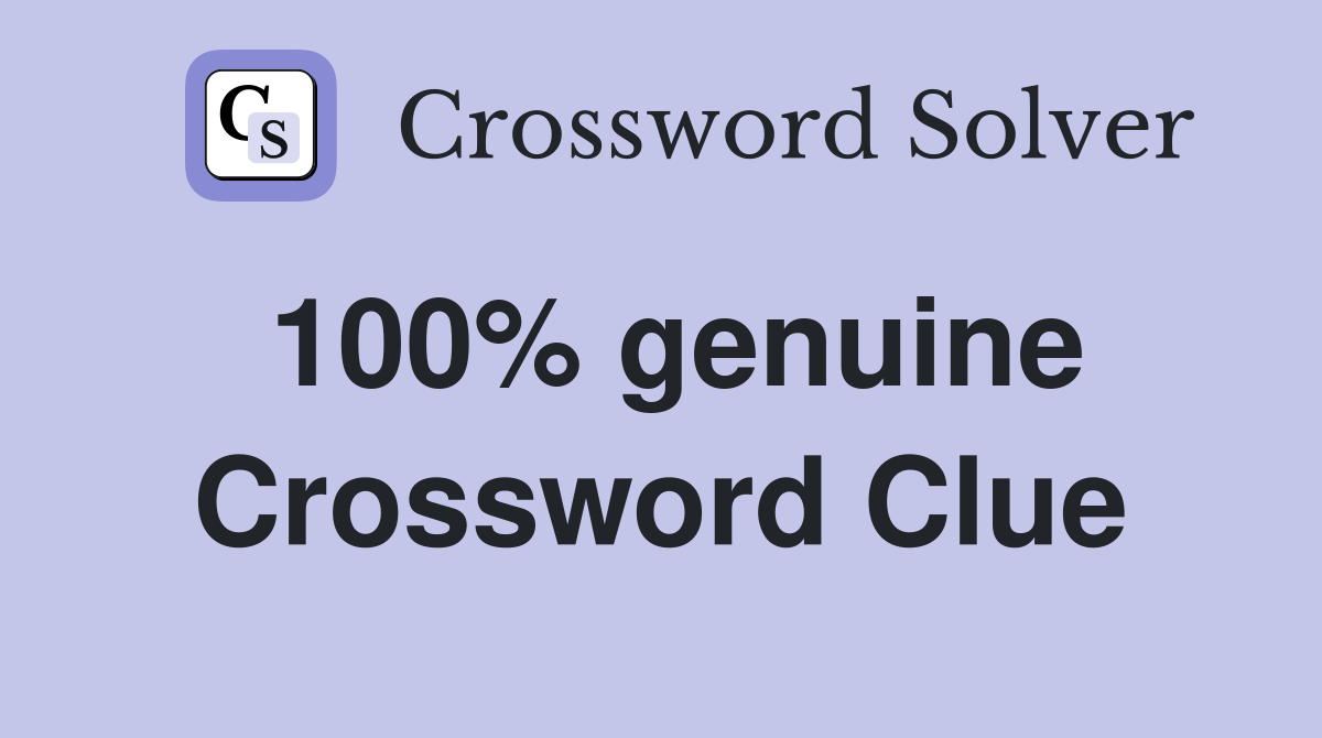 100% genuine Crossword Clue