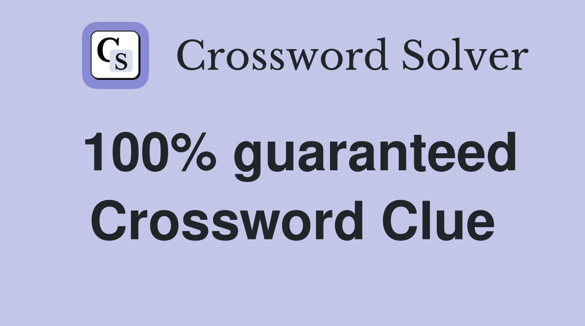 100% guaranteed Crossword Clue