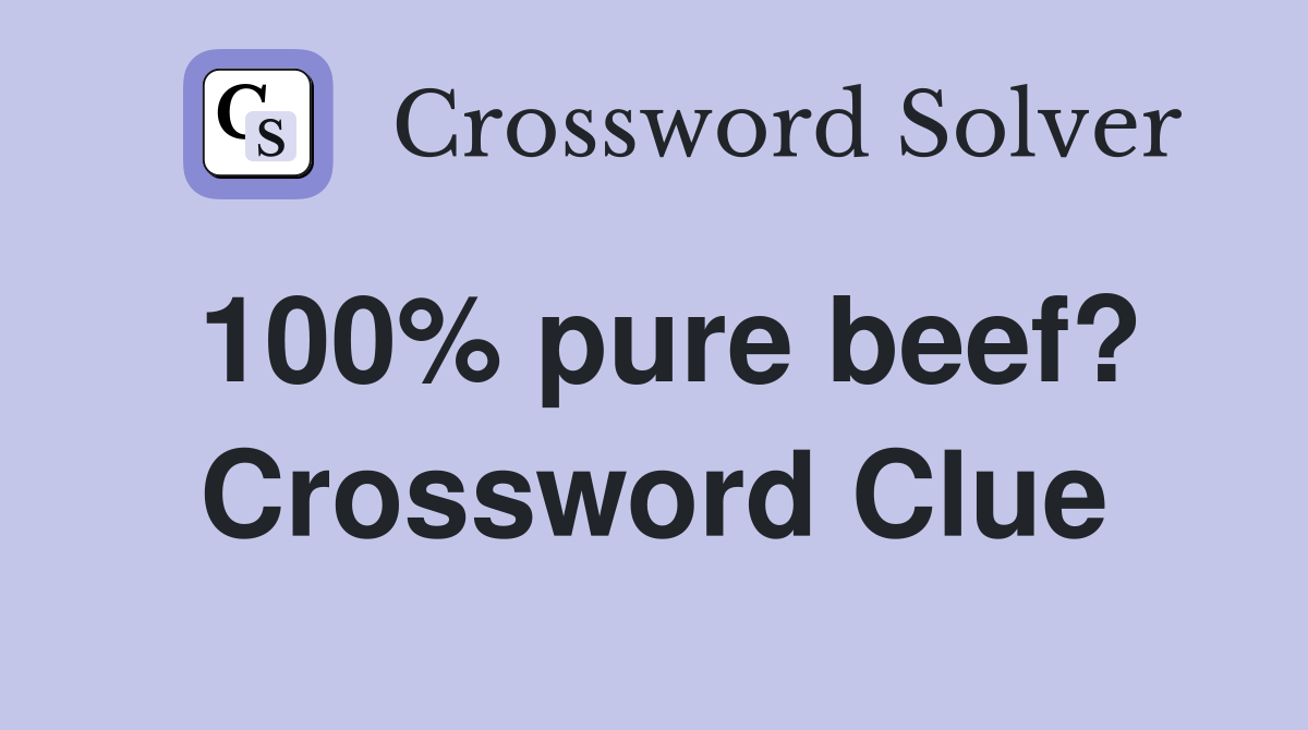 100% pure beef? Crossword Clue