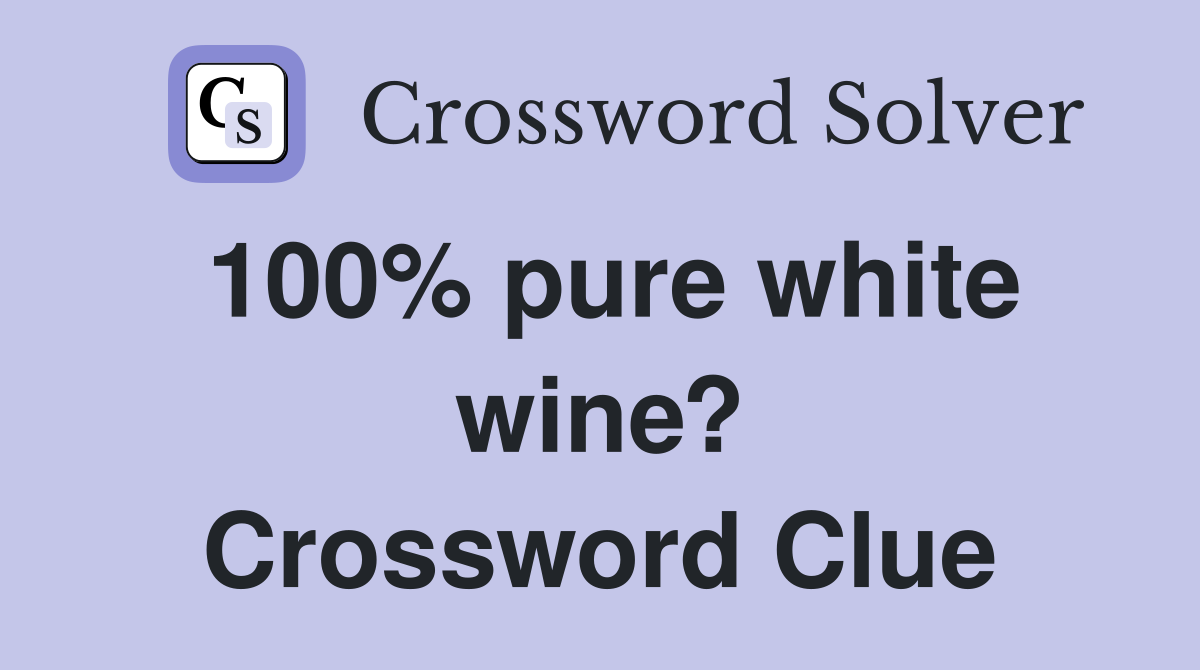 100% pure white wine? Crossword Clue