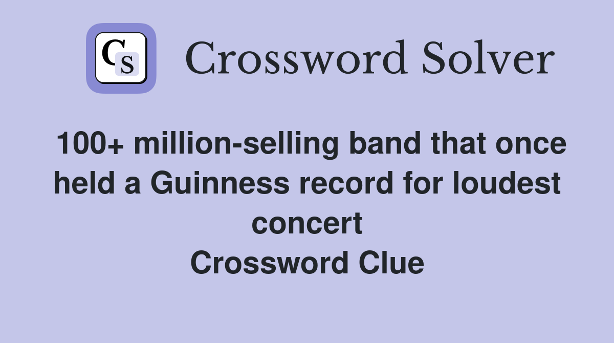 100+ million-selling band that once held a Guinness record for loudest concert Crossword Clue