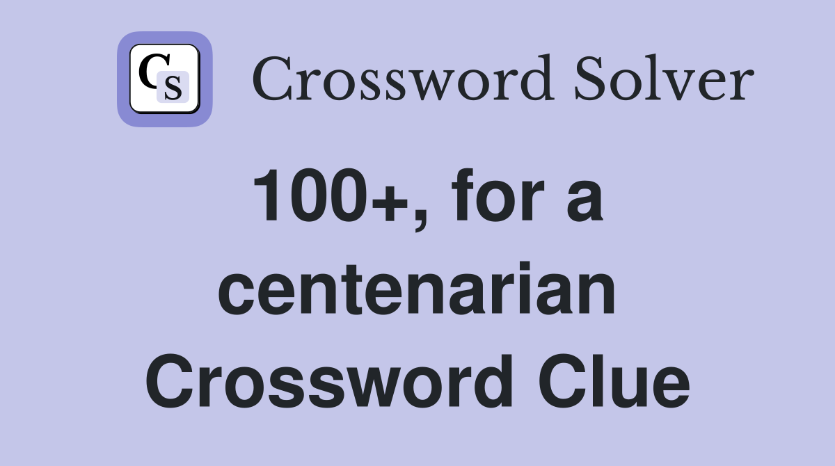 100+, for a centenarian Crossword Clue