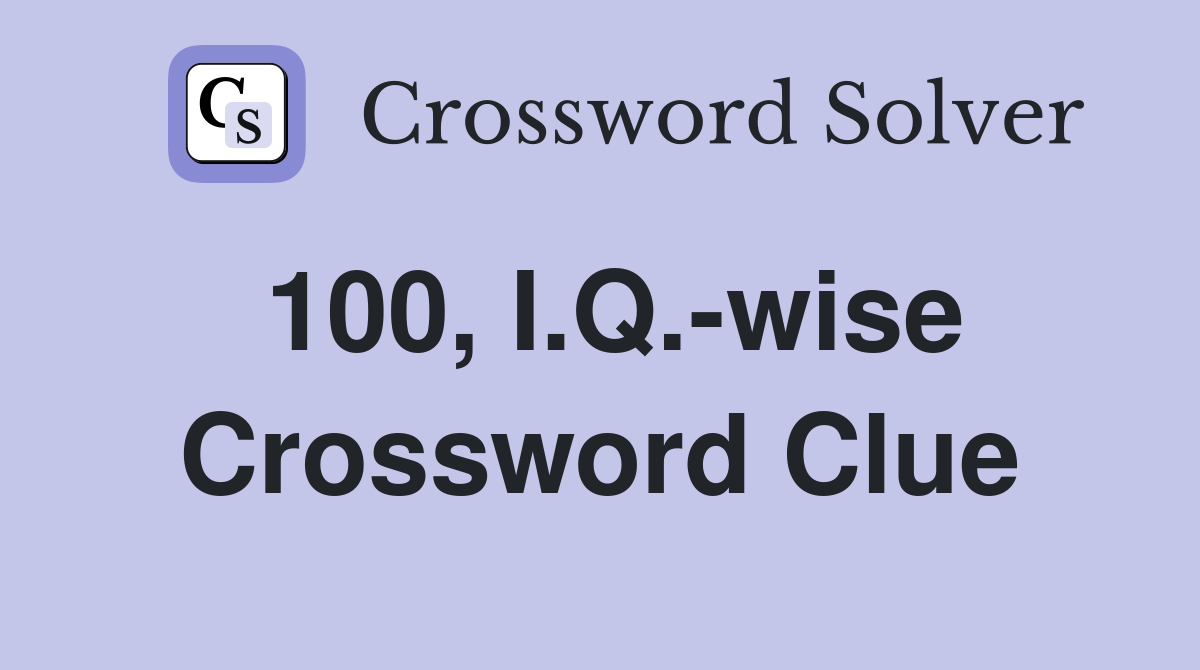 100, I.Q.-wise Crossword Clue