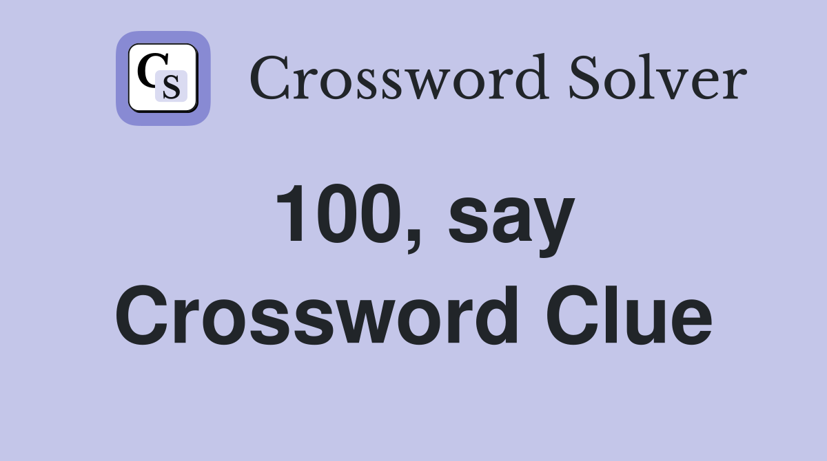 100, say Crossword Clue