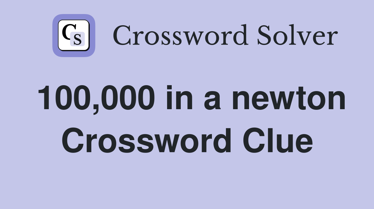 100,000 in a newton Crossword Clue