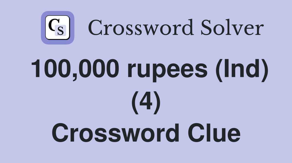 100,000 rupees (Ind) (4) Crossword Clue