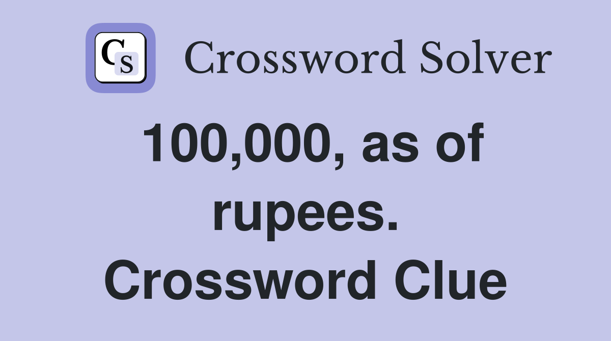 100,000, as of rupees. Crossword Clue