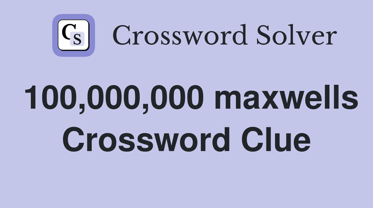 100,000,000 maxwells Crossword Clue