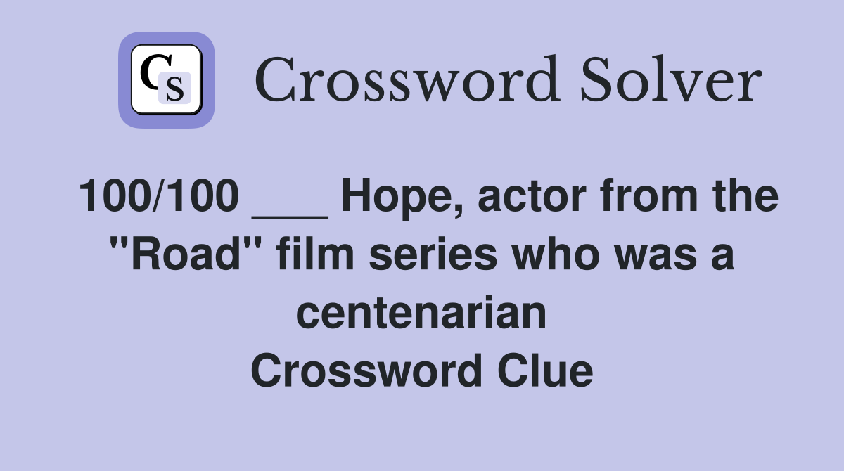 100/100 ___ Hope, actor from the "Road" film series who was a centenarian Crossword Clue