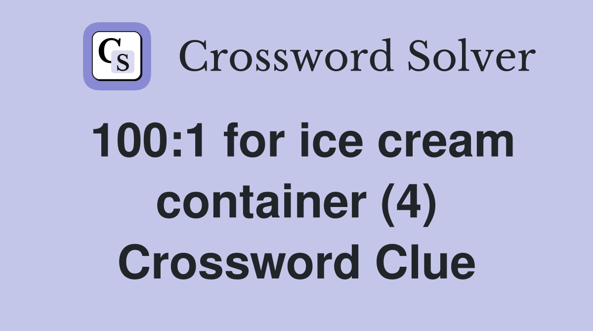 100:1 for ice cream container (4) Crossword Clue