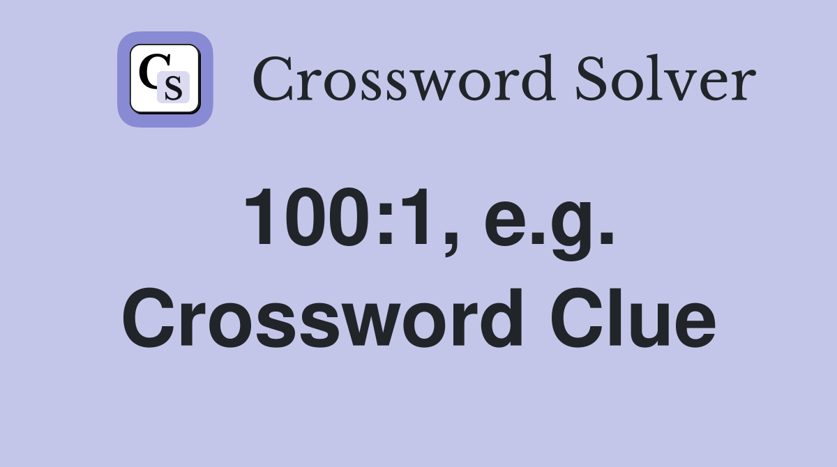 100:1, e.g. Crossword Clue