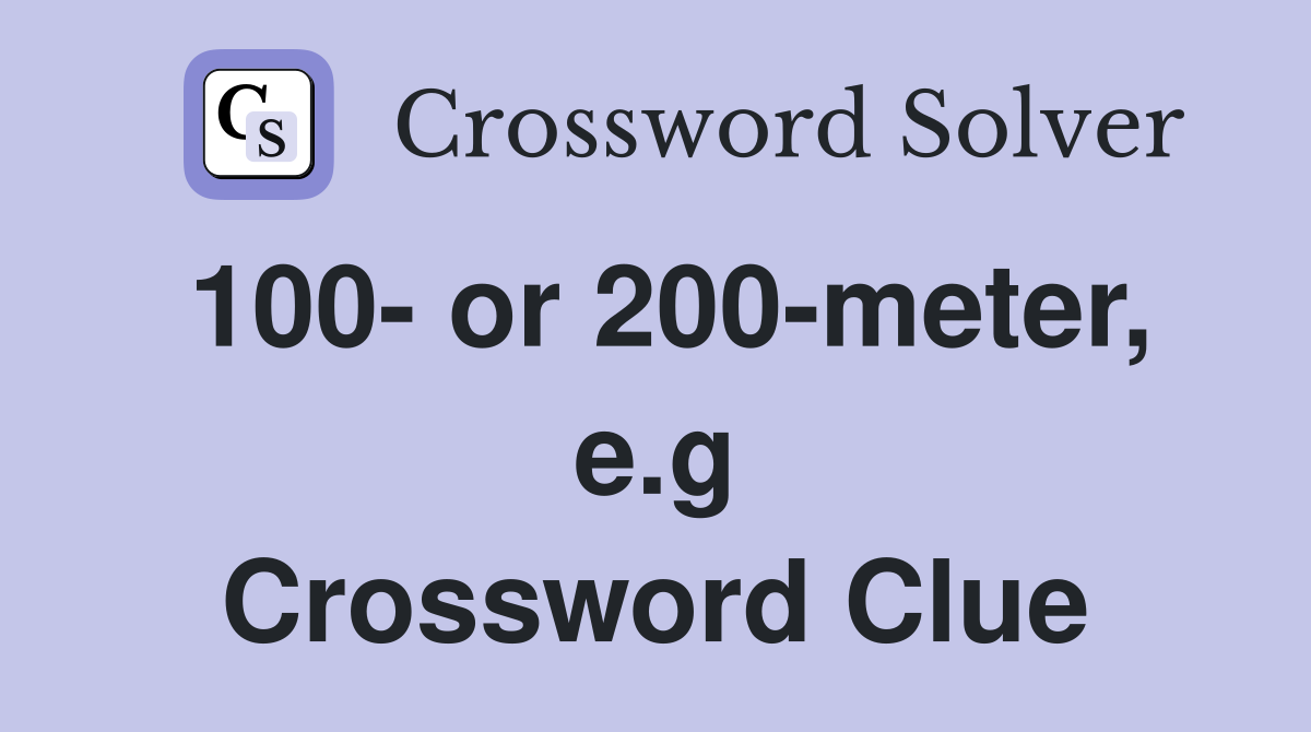 100- or 200-meter, e.g Crossword Clue