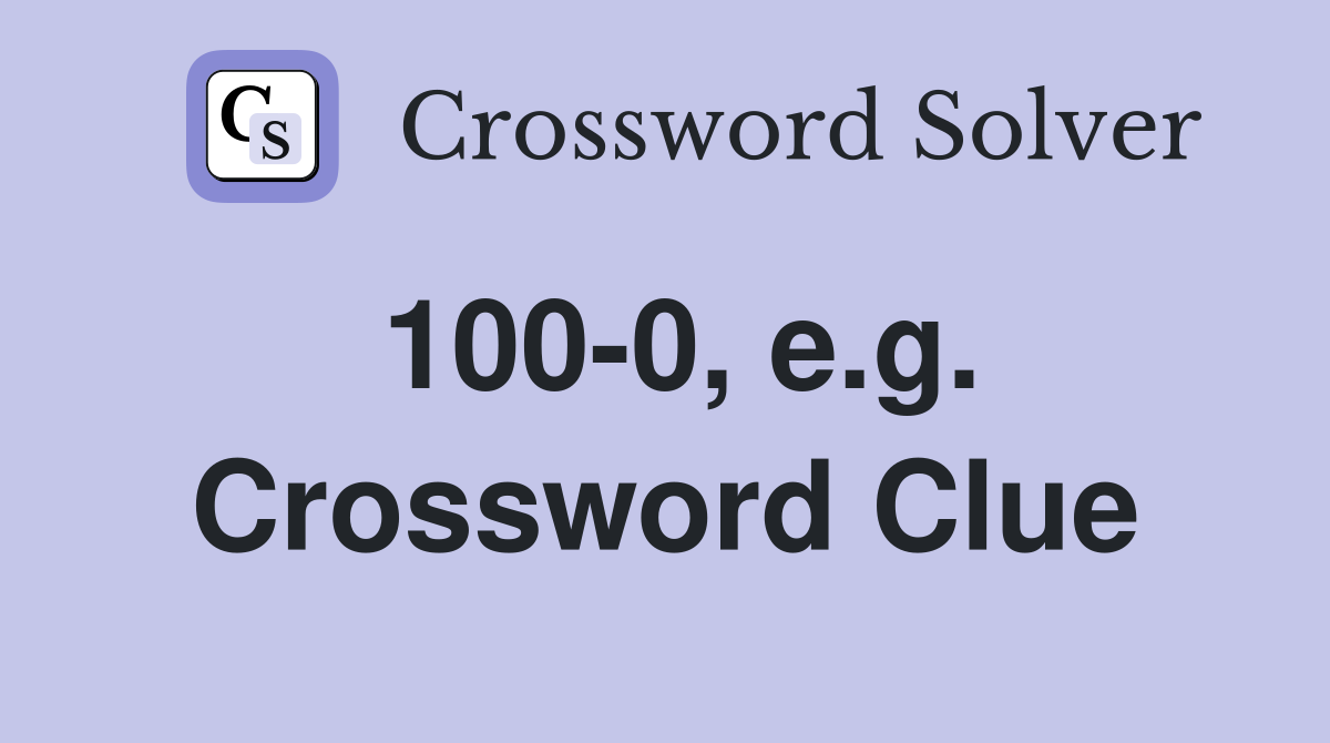 100-0, e.g. Crossword Clue