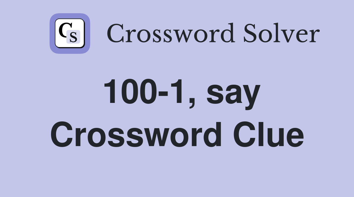 100-1, say Crossword Clue