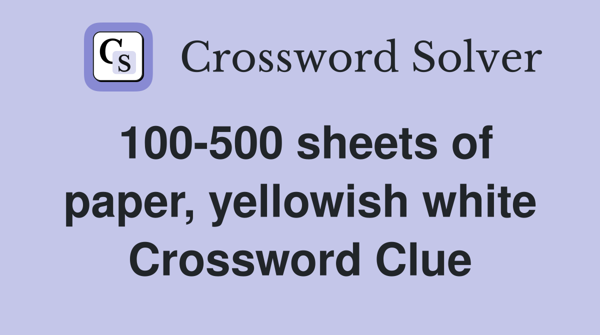 100-500 sheets of paper, yellowish white Crossword Clue