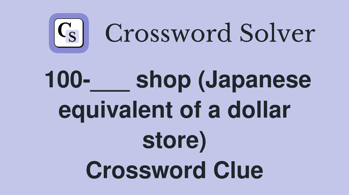 100-___ shop (Japanese equivalent of a dollar store) Crossword Clue