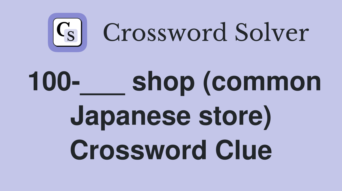 100-___ shop (common Japanese store) Crossword Clue