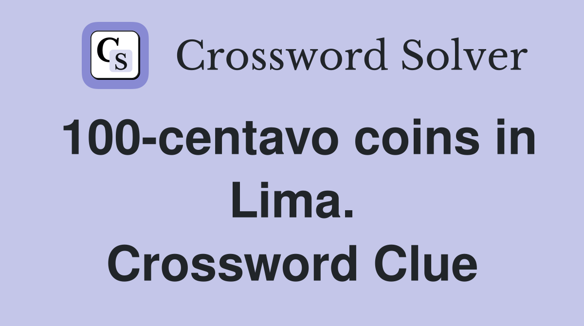 100-centavo coins in Lima. Crossword Clue