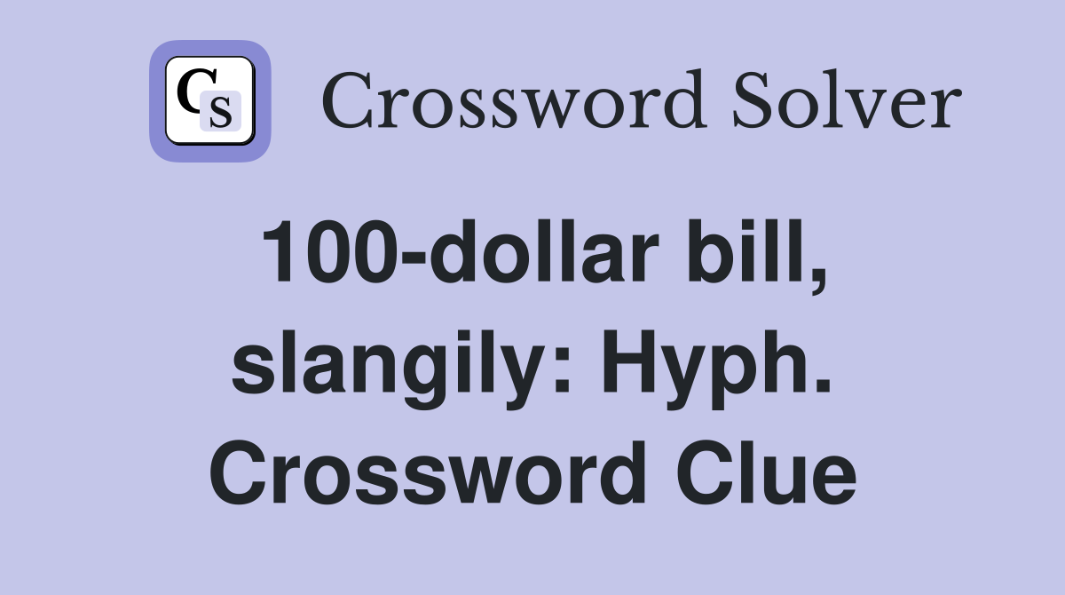 100-dollar bill, slangily: Hyph. Crossword Clue