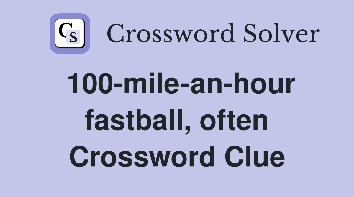 100-mile-an-hour fastball, often Crossword Clue