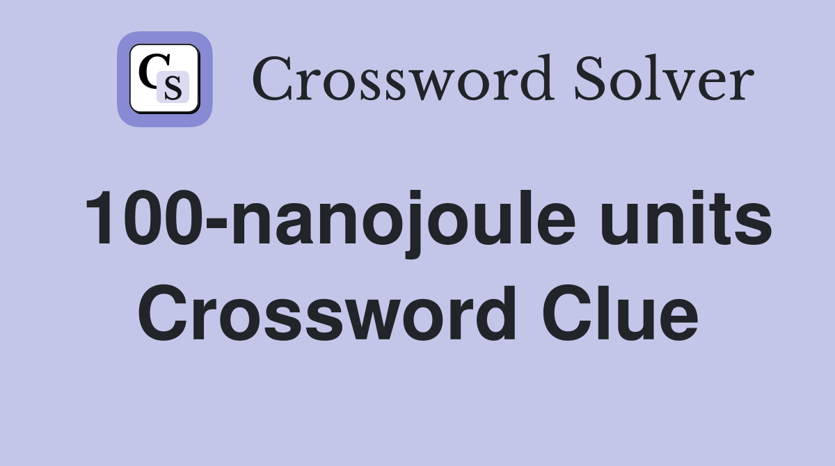 100-nanojoule units Crossword Clue
