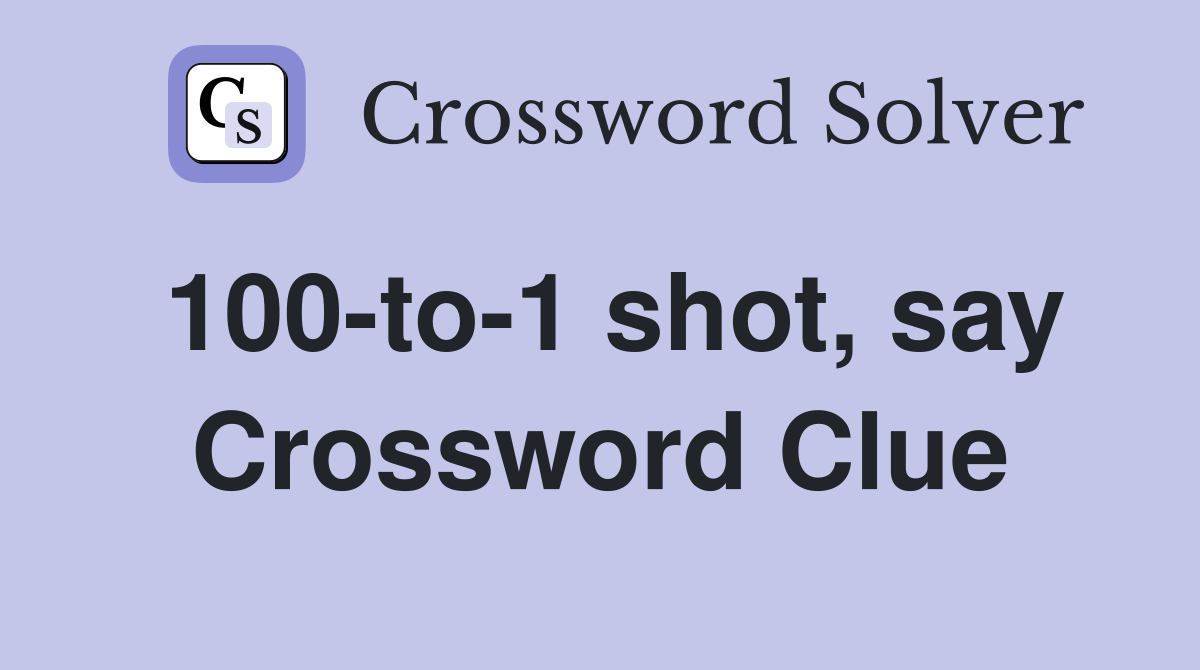 100-to-1 shot, say Crossword Clue