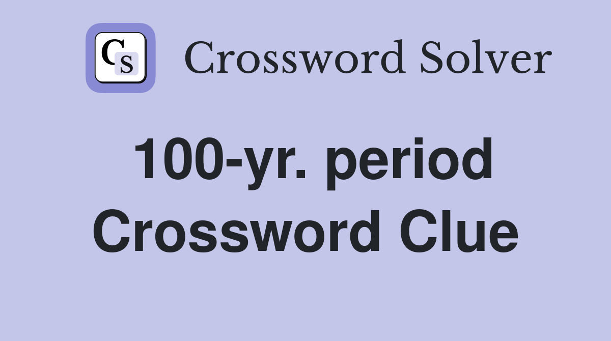 100-yr. period Crossword Clue
