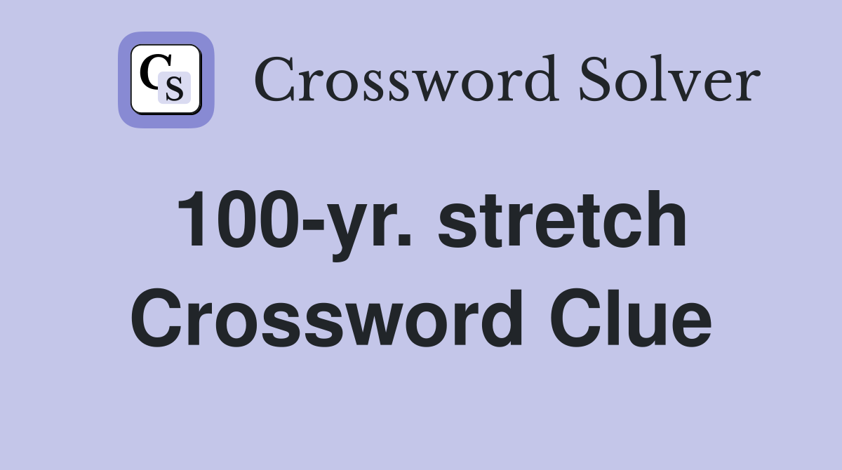 100-yr. stretch Crossword Clue