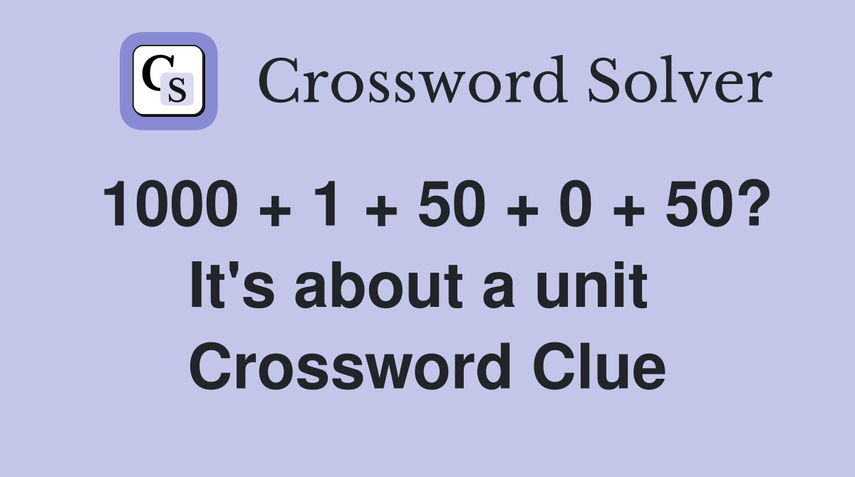 1000 + 1 + 50 + 0 + 50? It's about a unit  Crossword Clue