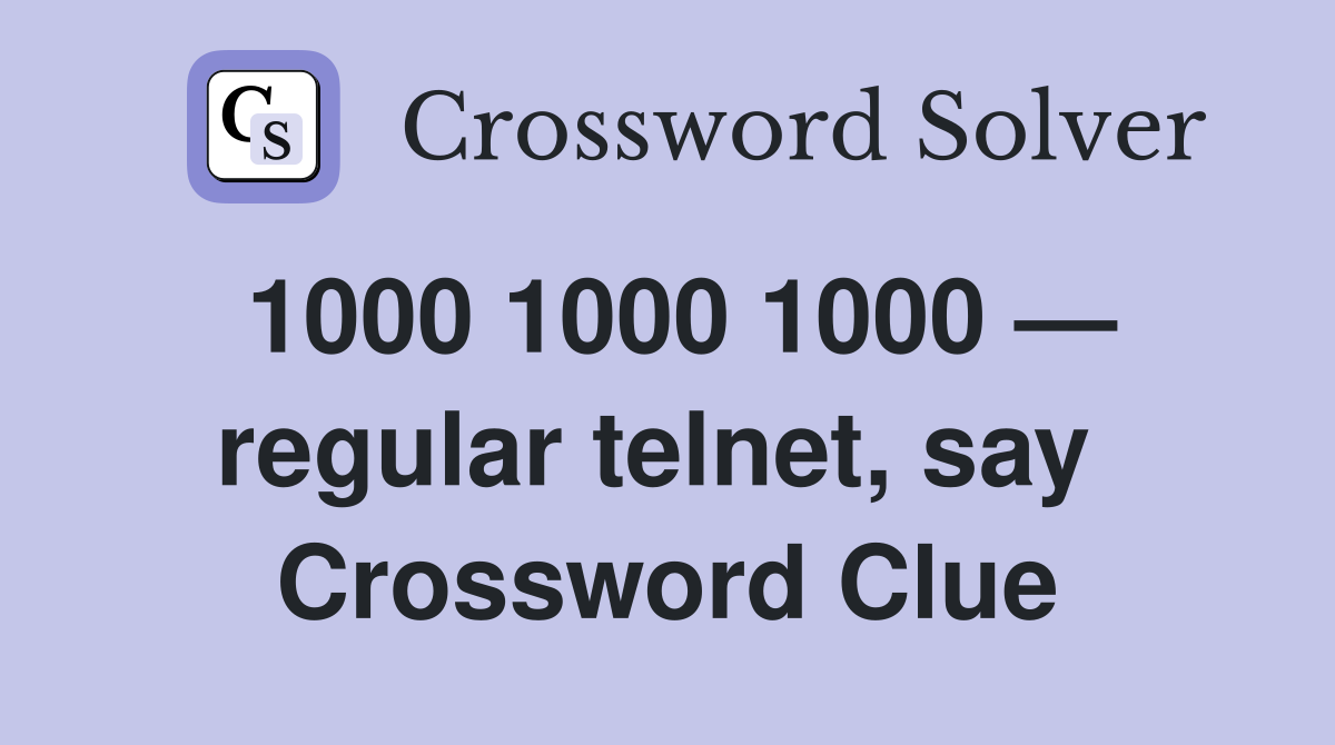 1000 1000 1000 — regular telnet, say  Crossword Clue