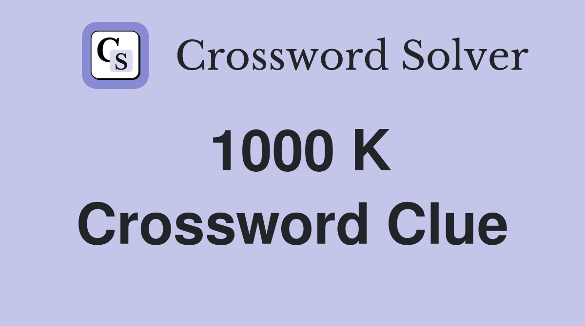1000 K Crossword Clue