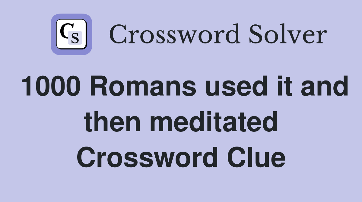 1000 Romans used it and then meditated Crossword Clue