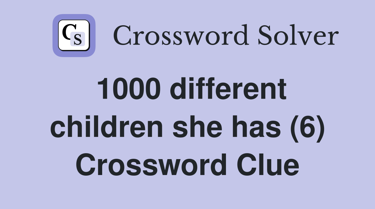 1000 different children she has (6) Crossword Clue