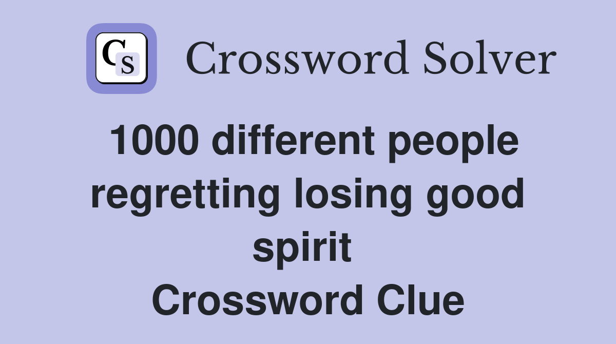 1000 different people regretting losing good spirit  Crossword Clue