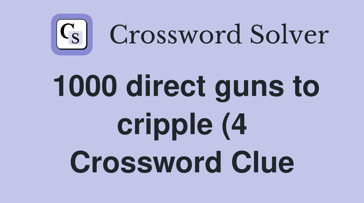 1000 direct guns to cripple (4) Crossword Clue Answers Crossword Solver 1000 direct guns to cripple (4) Crossword Clue Answers Crossword Solver