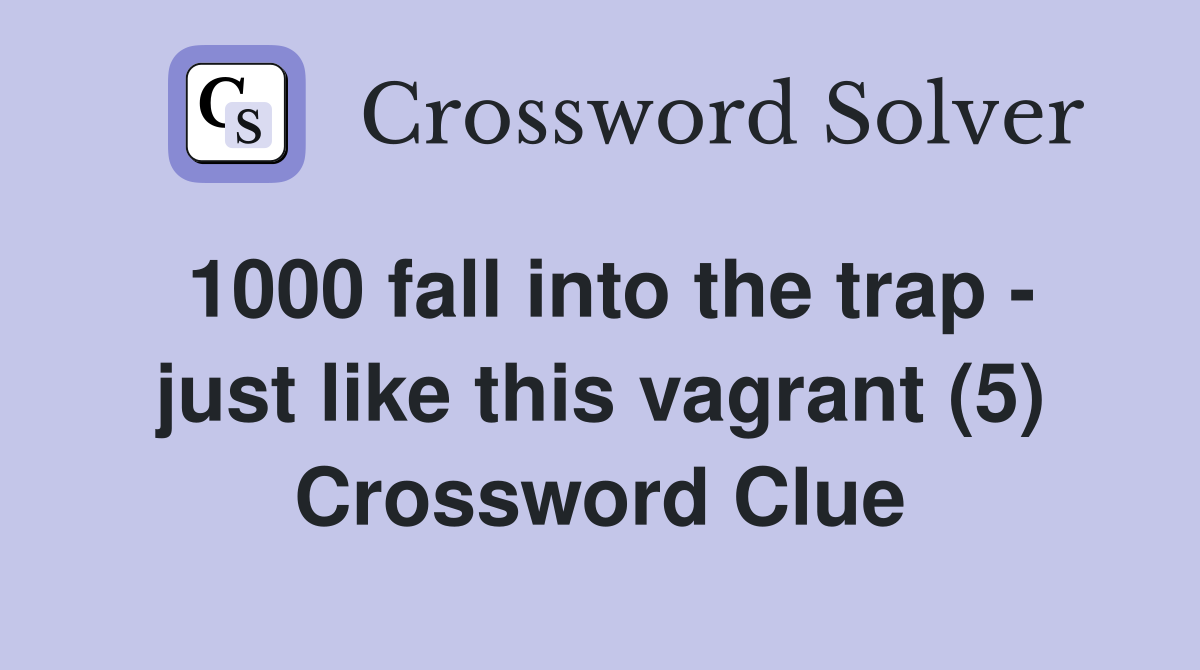 1000 fall into the trap - just like this vagrant (5) Crossword Clue