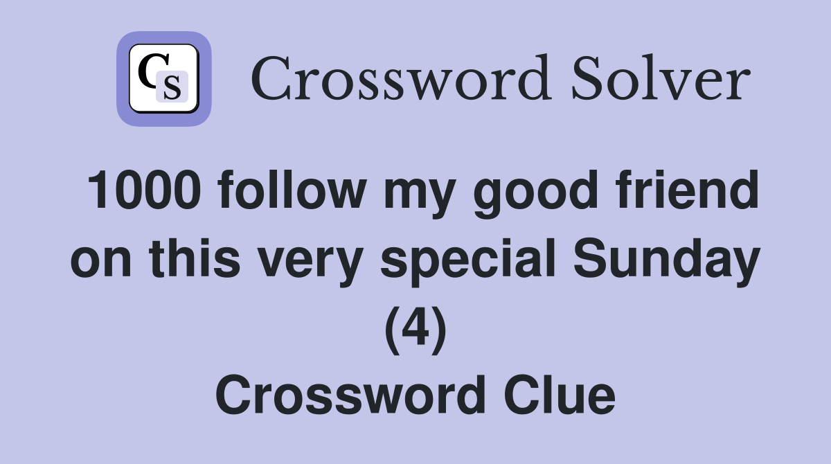 1000 follow my good friend on this very special Sunday (4) Crossword Clue