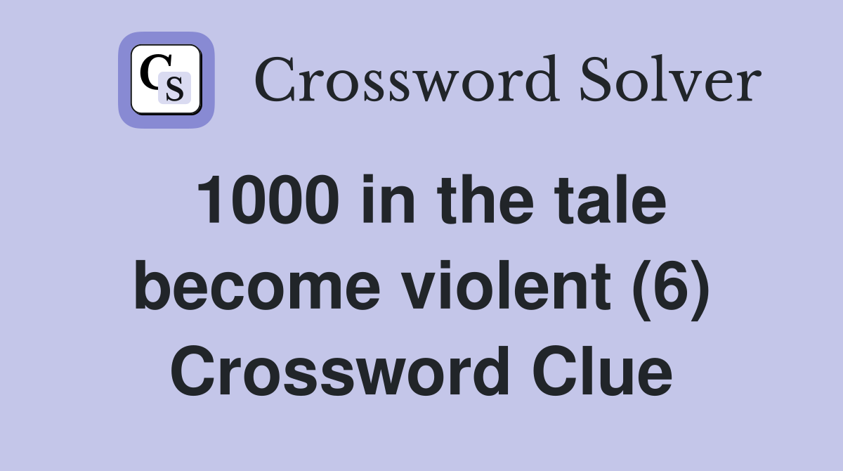 1000 in the tale become violent (6) Crossword Clue