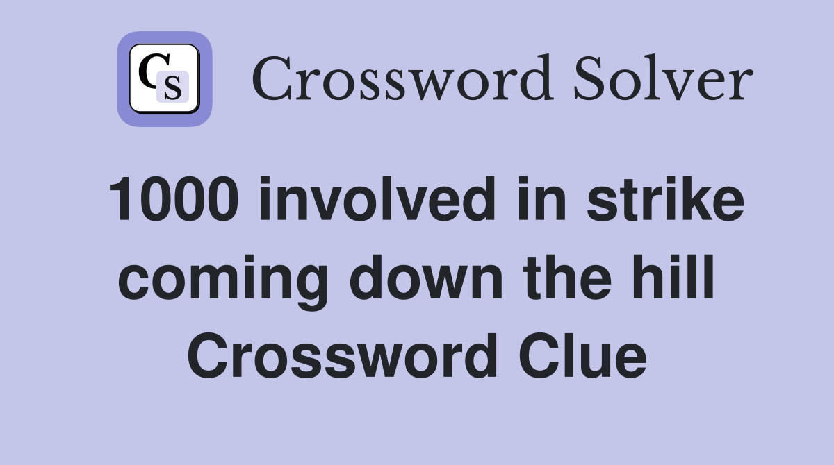 1000 involved in strike coming down the hill Crossword Clue