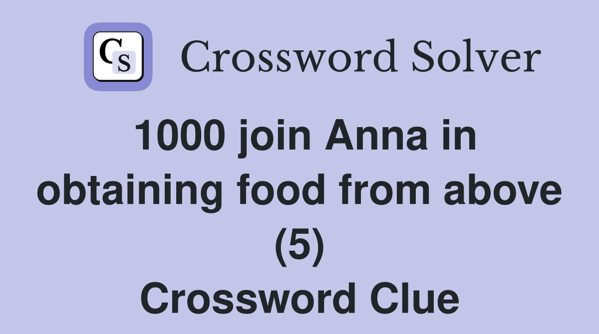 1000 join Anna in obtaining food from above (5) Crossword Clue