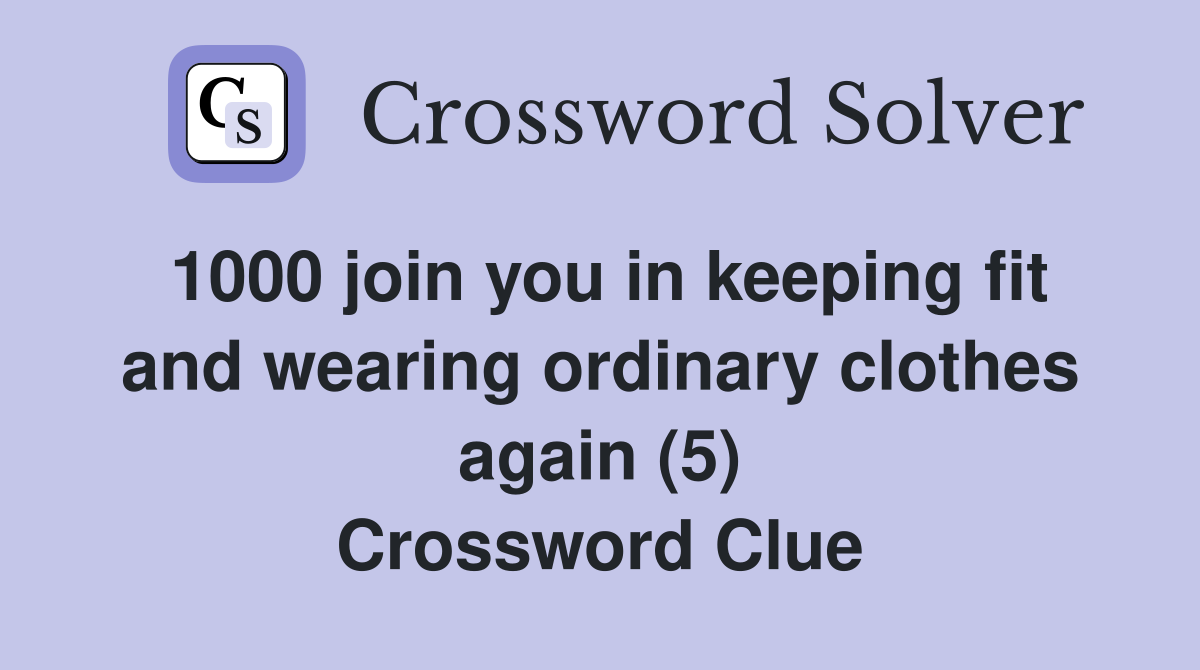 1000 join you in keeping fit and wearing ordinary clothes again (5) Crossword Clue