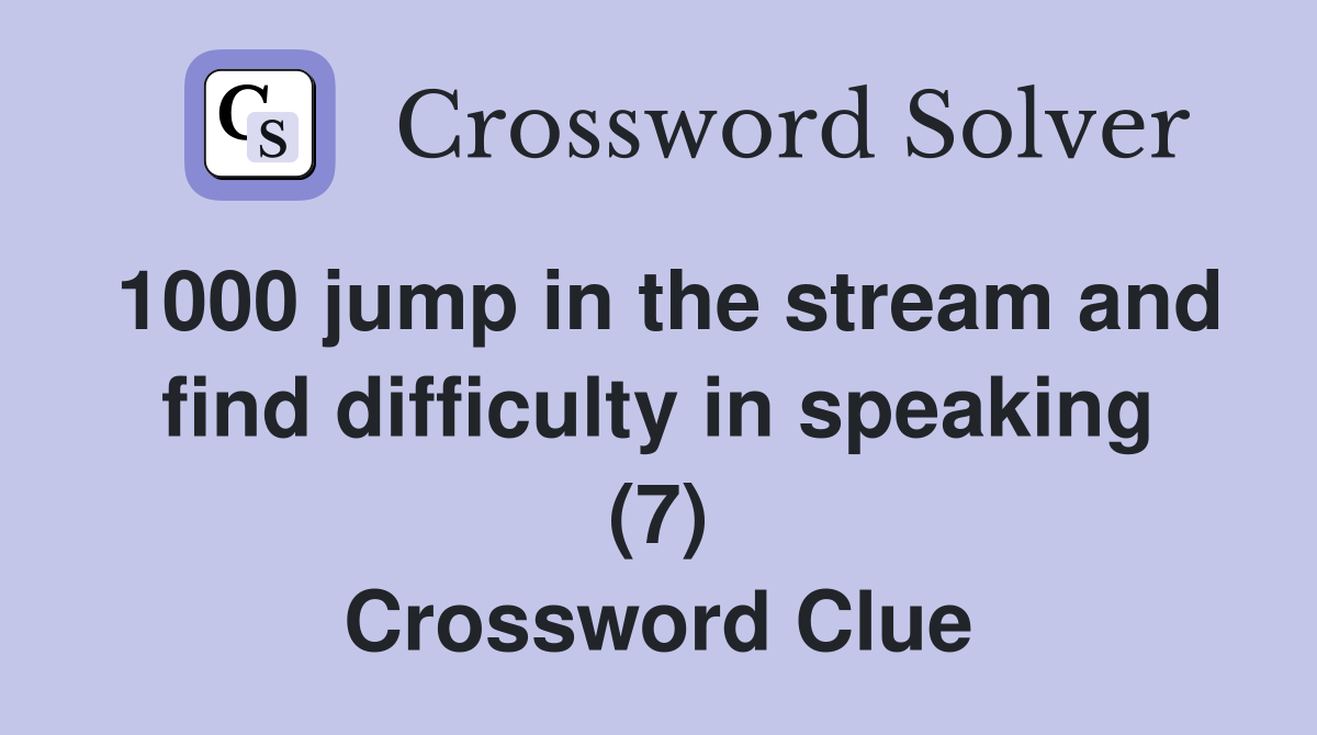 1000 jump in the stream and find difficulty in speaking (7) Crossword Clue