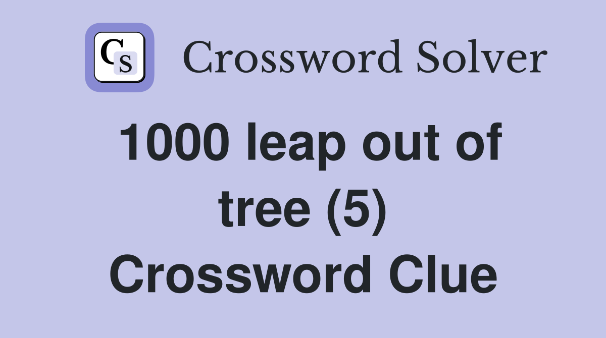 1000 leap out of tree (5) Crossword Clue