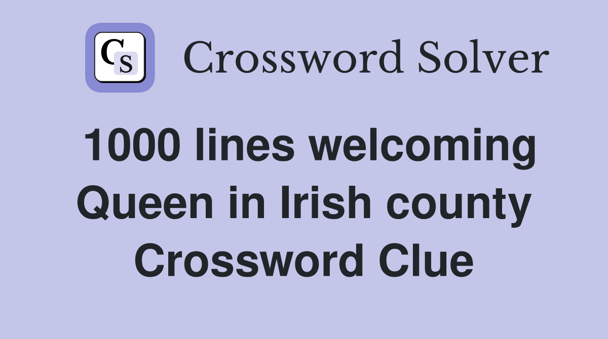1000 lines welcoming Queen in Irish county Crossword Clue
