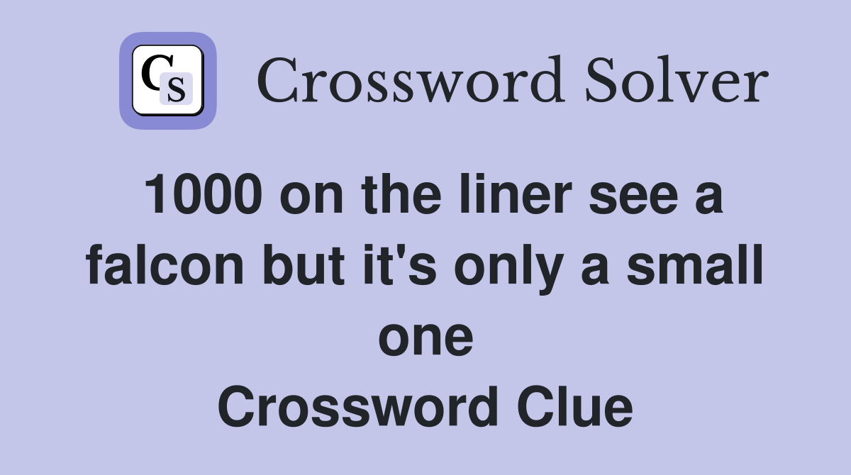 1000 on the liner see a falcon but it's only a small one Crossword Clue