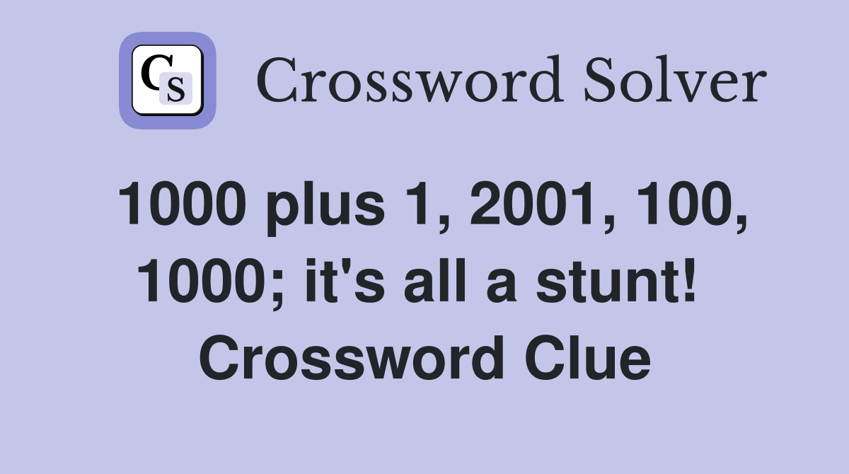 1000 plus 1, 2001, 100, 1000; it's all a stunt!  Crossword Clue